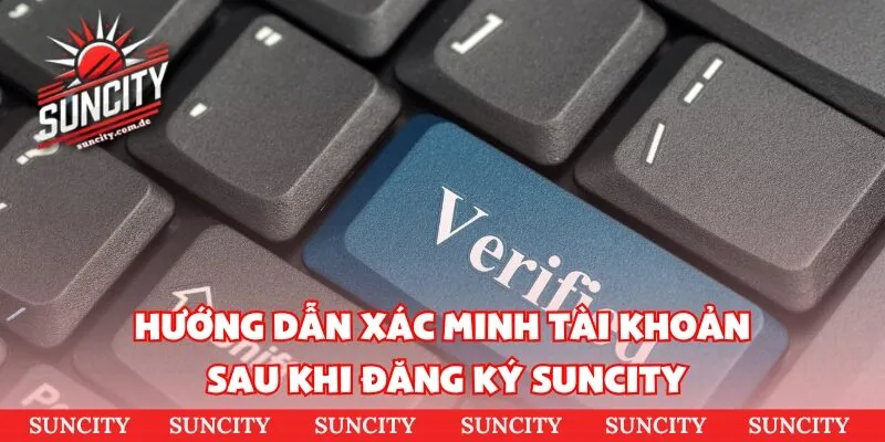 Hướng dẫn xác minh tài khoản sau khi đăng ký SUNCITY
