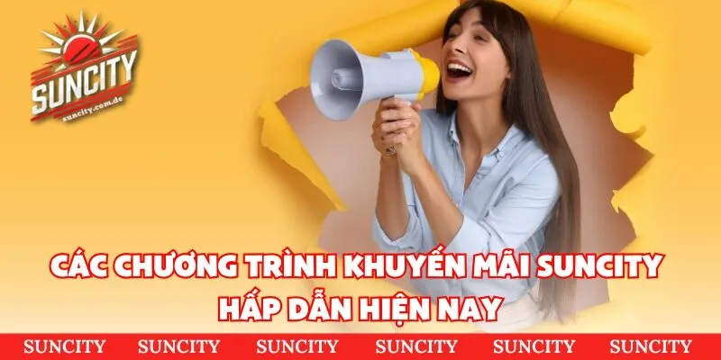 Các chương trình khuyến mãi SUNCITY hấp dẫn hiện nay